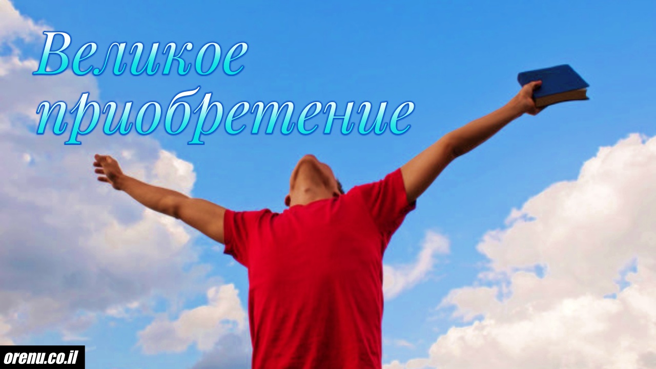 ВЕЛИКОЕ ПРИОБРЕТЕНИЕ | ОРЭНУ - мессианский портал